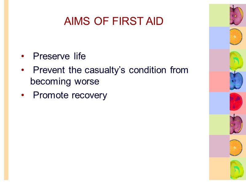 AIMS OF FIRST AID  Preserve life  Prevent the casualty’s condition from becoming